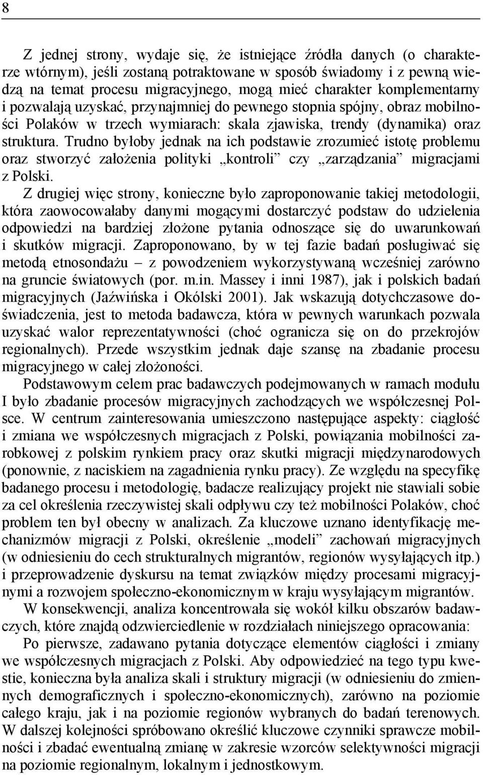 Trudno byłoby jednak na ich podstawie zrozumieć istotę problemu oraz stworzyć założenia polityki kontroli czy zarządzania migracjami z Polski.