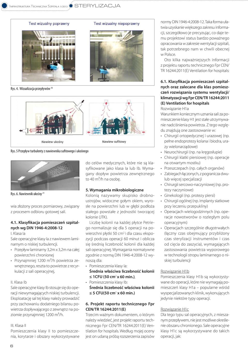 chwili obecnej w Polsce. Oto kilka najważniejszych informacji z projektu raportu technicznego Fpr CEN/ TR 16244:2011(E) Ventilation for hospitals: Rys. 4. Wizualizacja przepływów 18 Rys.