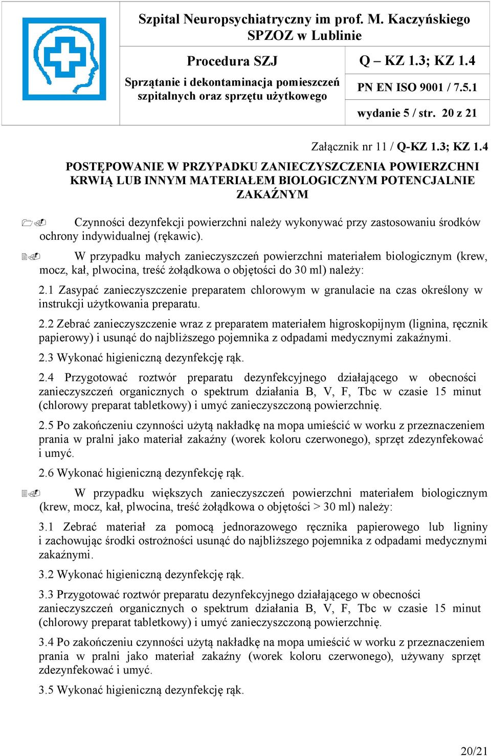 W przypadku małych zanieczyszczeń powierzchni materiałem biologicznym (krew, mocz, kał, plwocina, treść żołądkowa o objętości do 30 ml) należy: 2.