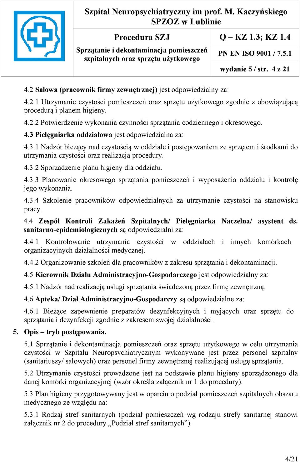 Pielęgniarka oddziałowa jest odpowiedzialna za: 4.3.1 Nadzór bieżący nad czystością w oddziale i postępowaniem ze sprzętem i środkami do utrzymania czystości oraz realizacją procedury. 4.3.2 Sporządzenie planu higieny dla oddziału.