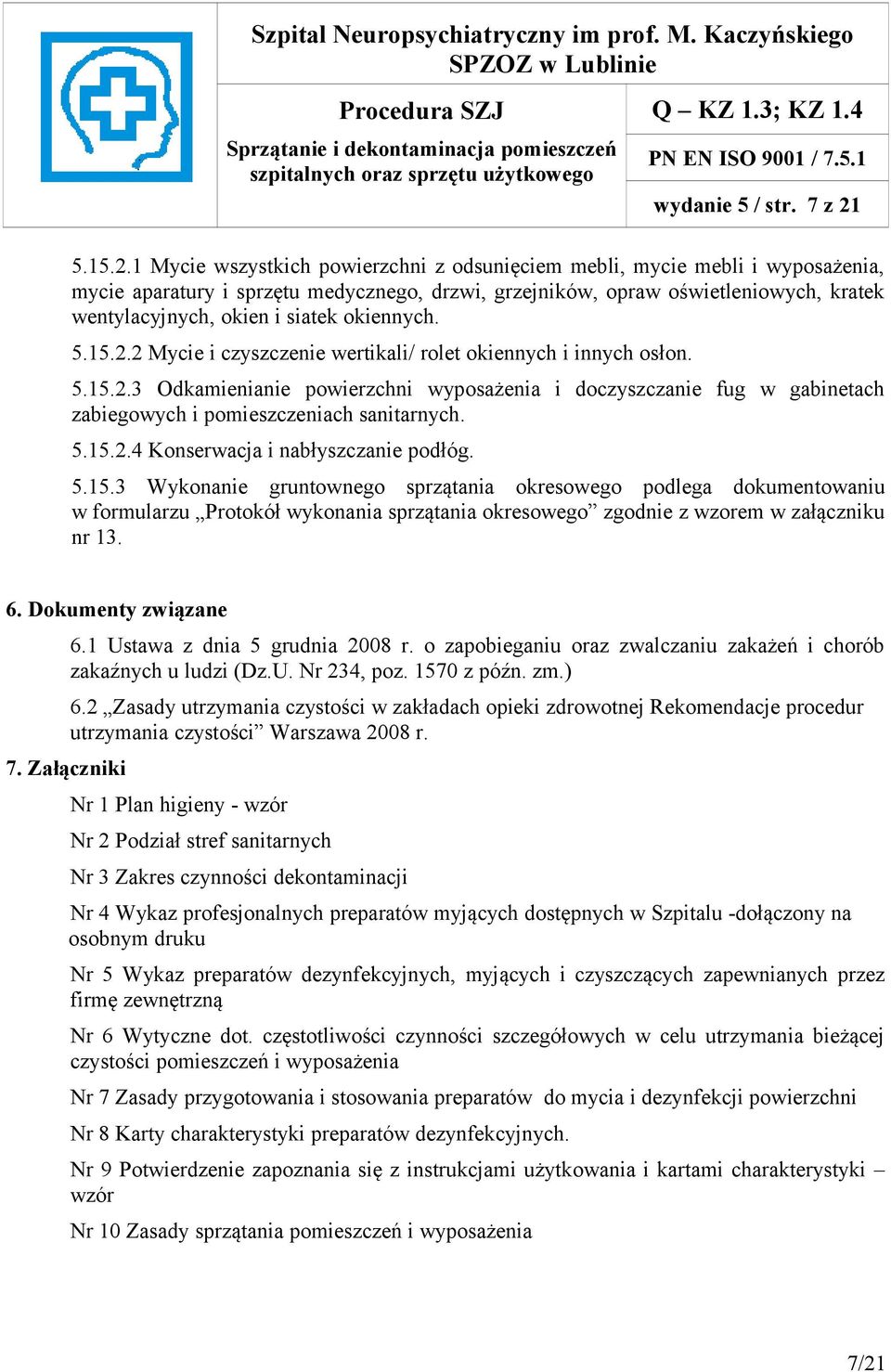 1 Mycie wszystkich powierzchni z odsunięciem mebli, mycie mebli i wyposażenia, mycie aparatury i sprzętu medycznego, drzwi, grzejników, opraw oświetleniowych, kratek wentylacyjnych, okien i siatek