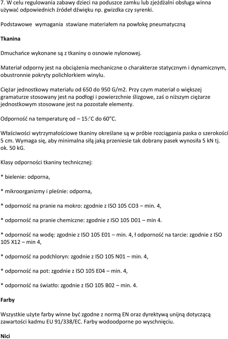 Materiał odporny jest na obciążenia mechaniczne o charakterze statycznym i dynamicznym, obustronnie pokryty polichlorkiem winylu. Ciężar jednostkowy materiału od 650 do 950 G/m2.