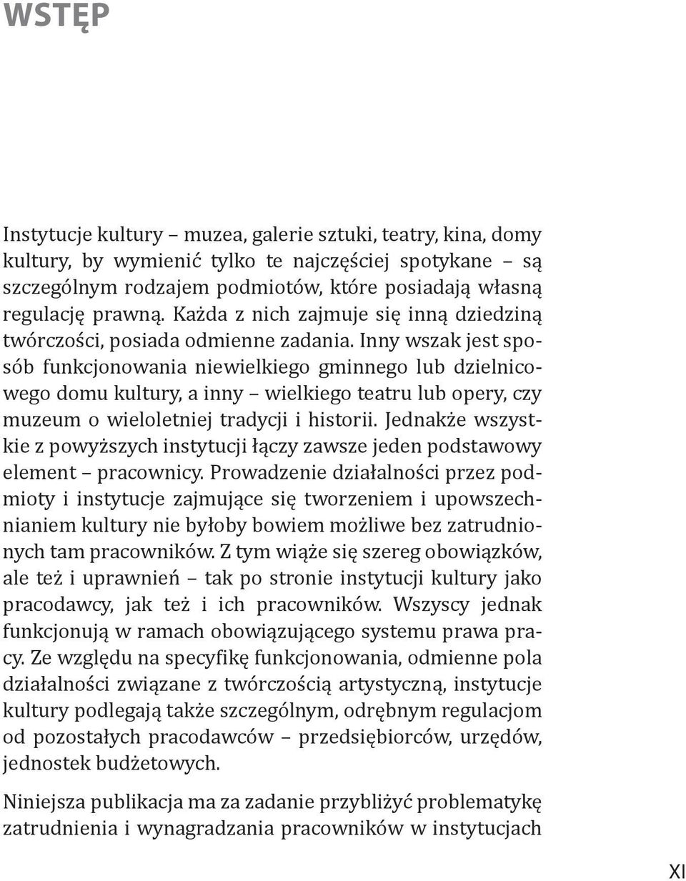 Inny wszak jest sposób funkcjonowania niewielkiego gminnego lub dzielnicowego domu kultury, a inny wielkiego teatru lub opery, czy muzeum o wieloletniej tradycji i historii.