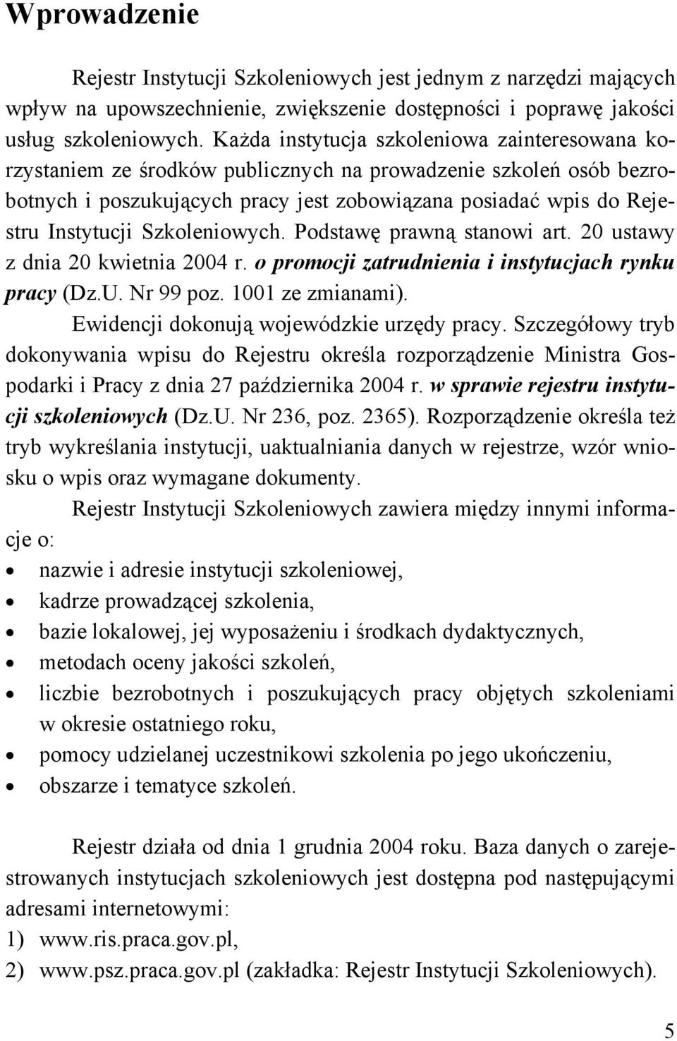 Szkoleniowych. Podstawę prawną stanowi art. 20 ustawy z dnia 20 kwietnia 2004 r. o promocji zatrudnienia i instytucjach rynku pracy (Dz.U. Nr 99 poz. 1001 ze zmianami).