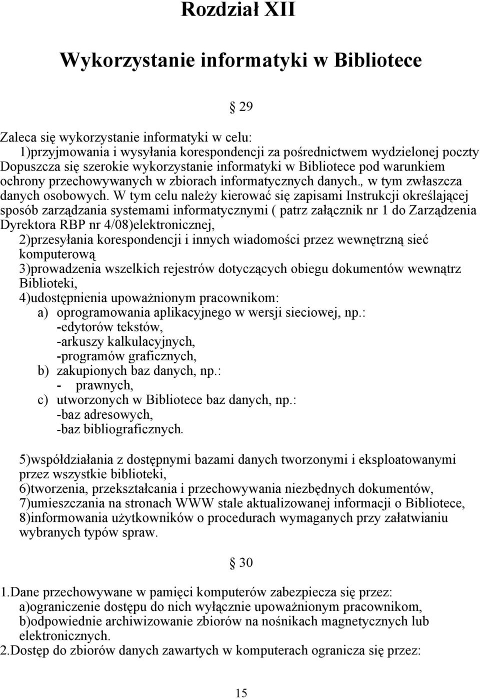 W tym celu należy kierować się zapisami Instrukcji określającej sposób zarządzania systemami informatycznymi ( patrz załącznik nr 1 do Zarządzenia Dyrektora RBP nr 4/08)elektronicznej, 2)przesyłania