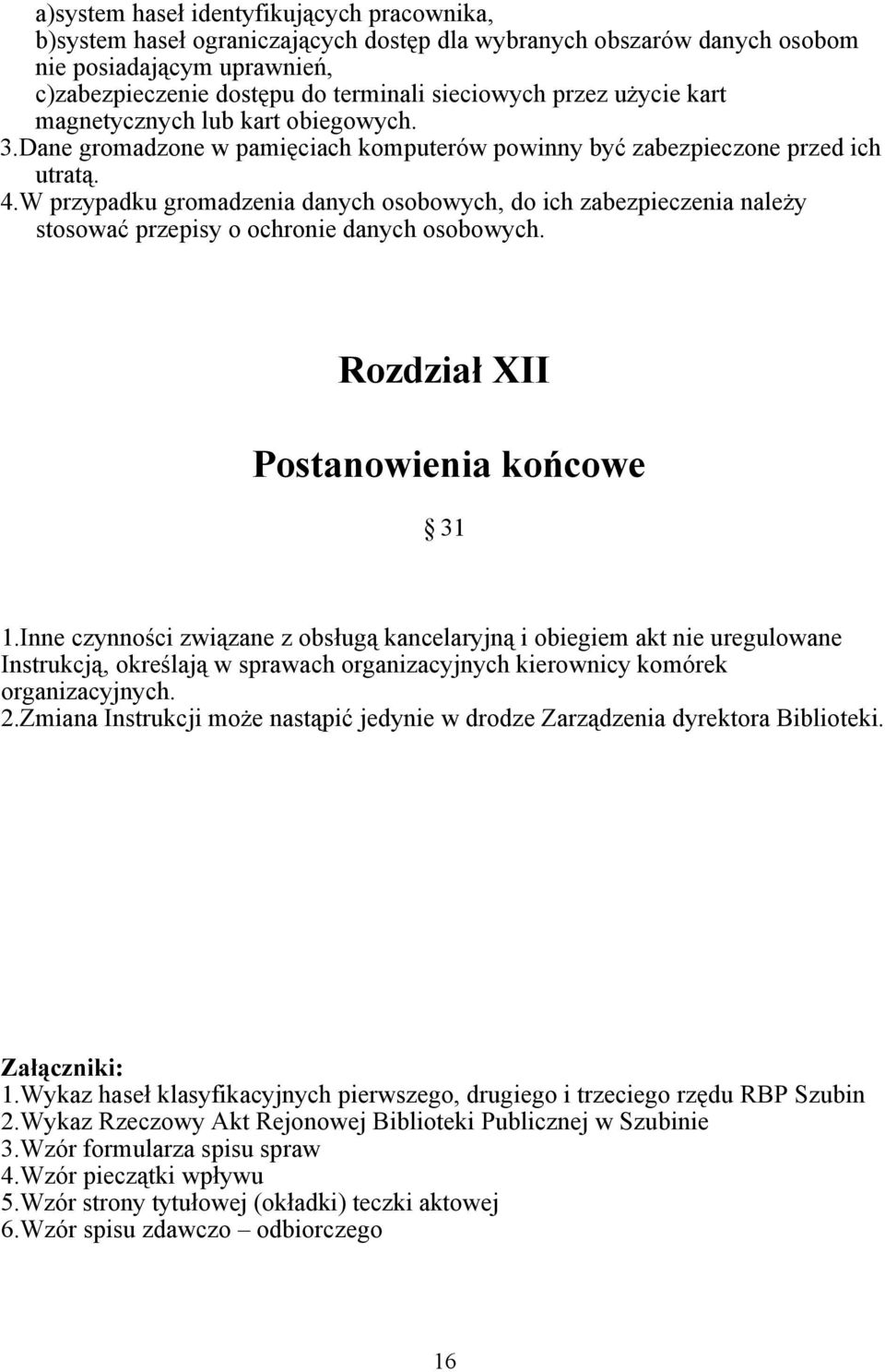 W przypadku gromadzenia danych osobowych, do ich zabezpieczenia należy stosować przepisy o ochronie danych osobowych. Rozdział XII Postanowienia końcowe 31 1.