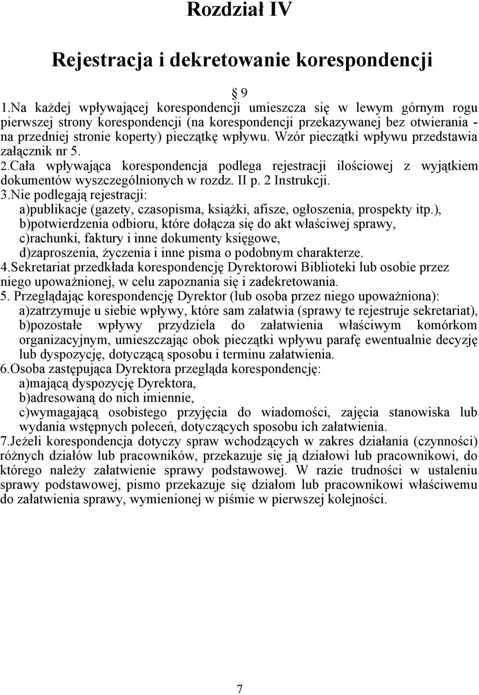 Wzór pieczątki wpływu przedstawia załącznik nr 5. 2.Cała wpływająca korespondencja podlega rejestracji ilościowej z wyjątkiem dokumentów wyszczególnionych w rozdz. II p. 2 Instrukcji. 3.