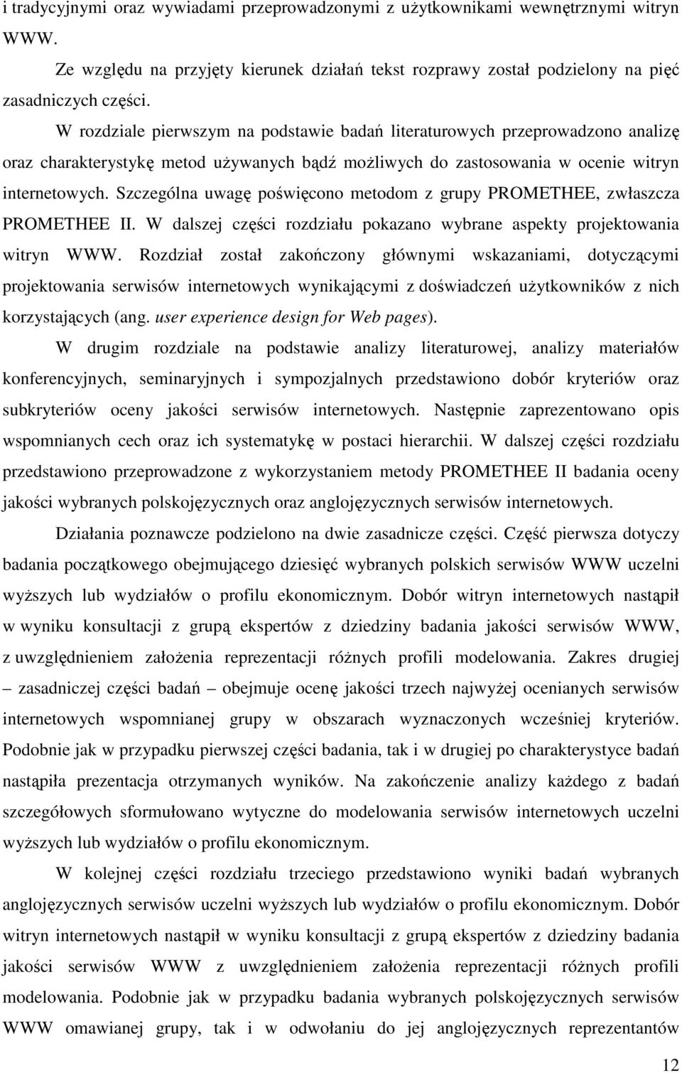 Szczególna uwagę poświęcono metodom z grupy PROMETHEE, zwłaszcza PROMETHEE II. W dalszej części rozdziału pokazano wybrane aspekty projektowania witryn WWW.