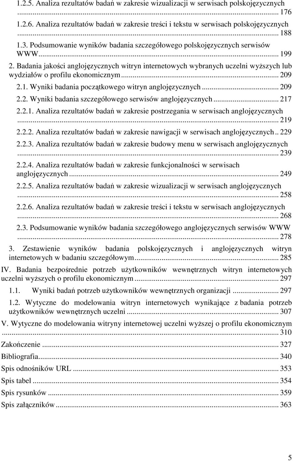 .. 209 2.1. Wyniki badania początkowego witryn anglojęzycznych... 209 2.2. Wyniki badania szczegółowego serwisów anglojęzycznych... 217 2.2.1. Analiza rezultatów badań w zakresie postrzegania w serwisach anglojęzycznych.