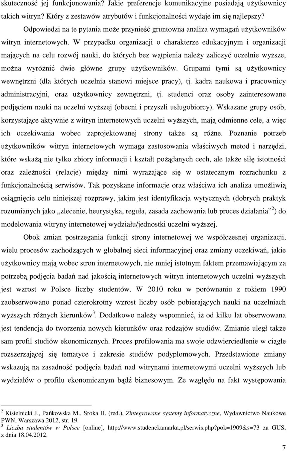 W przypadku organizacji o charakterze edukacyjnym i organizacji mających na celu rozwój nauki, do których bez wątpienia należy zaliczyć uczelnie wyższe, można wyróżnić dwie główne grupy użytkowników.