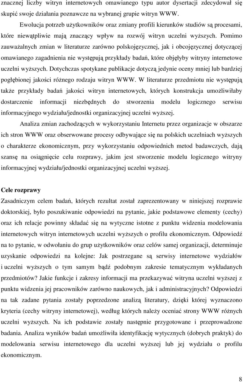 Pomimo zauważalnych zmian w literaturze zarówno polskojęzycznej, jak i obcojęzycznej dotyczącej omawianego zagadnienia nie występują przykłady badań, które objęłyby witryny internetowe uczelni