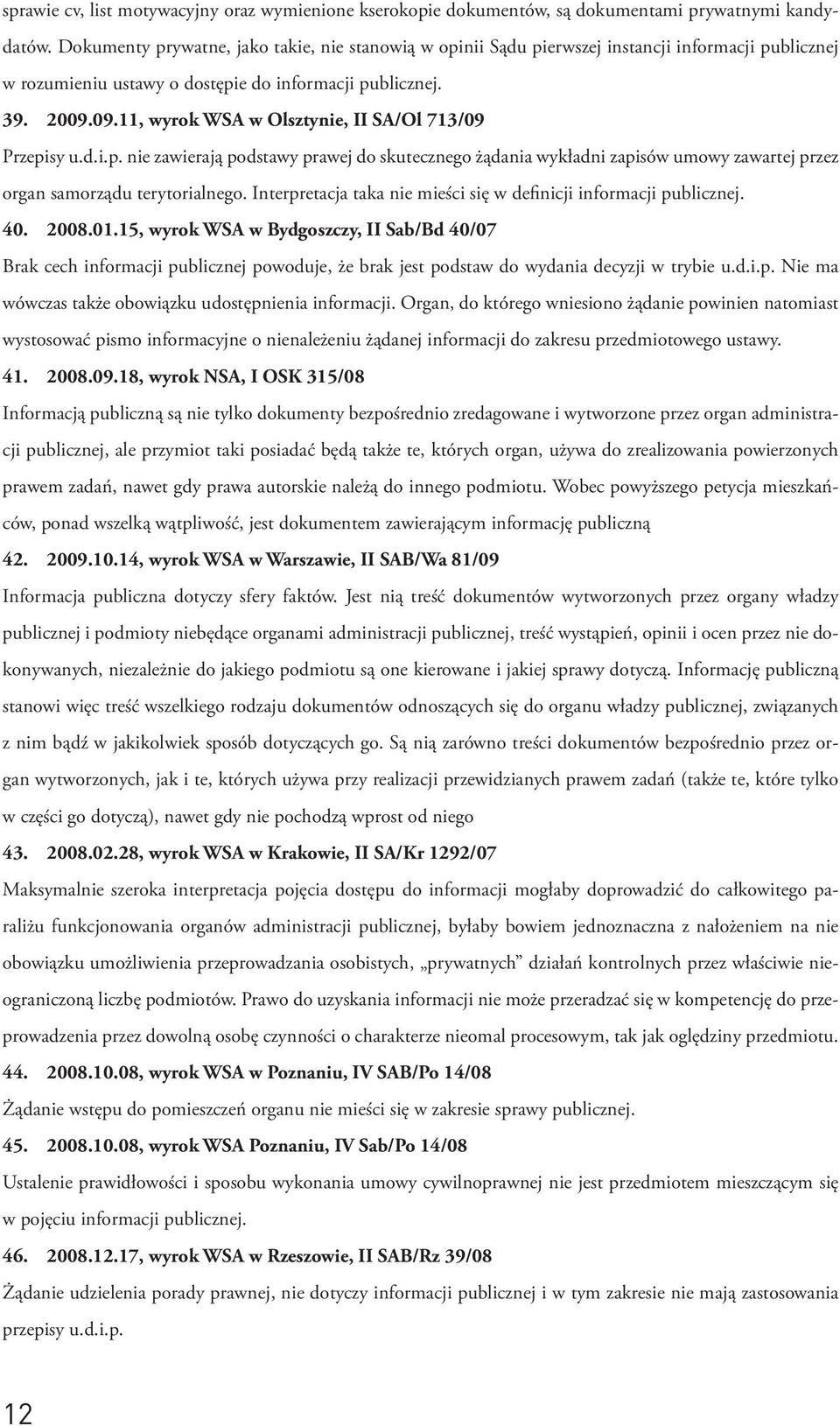 09.11, wyrok WSA w Olsztynie, II SA/Ol 713/09 Przepisy u.d.i.p. nie zawierają podstawy prawej do skutecznego żądania wykładni zapisów umowy zawartej przez organ samorządu terytorialnego.