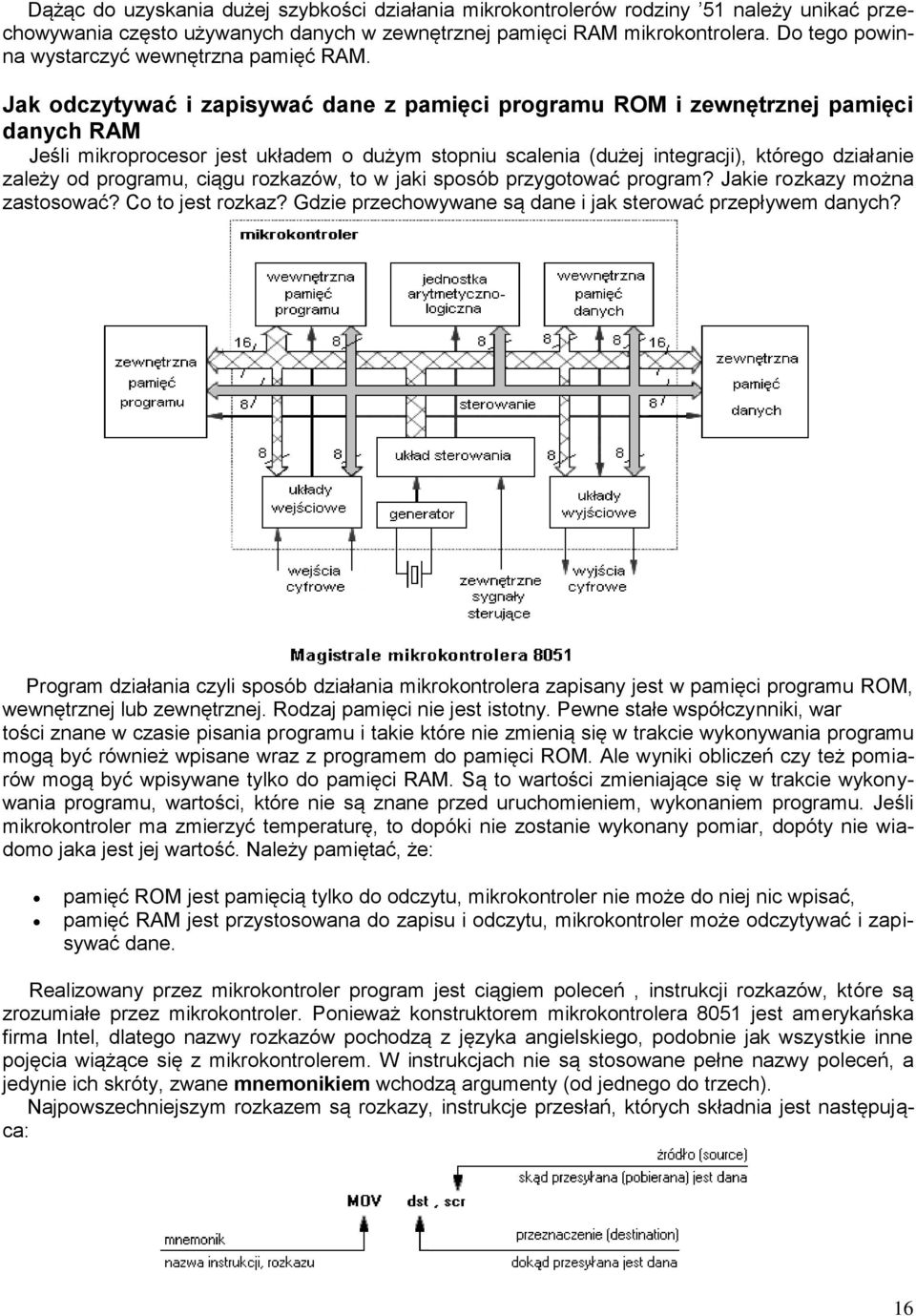 Jak odczytywać i zapisywać dane z pamięci programu ROM i zewnętrznej pamięci danych RAM Jeśli mikroprocesor jest układem o dużym stopniu scalenia (dużej integracji), którego działanie zależy od