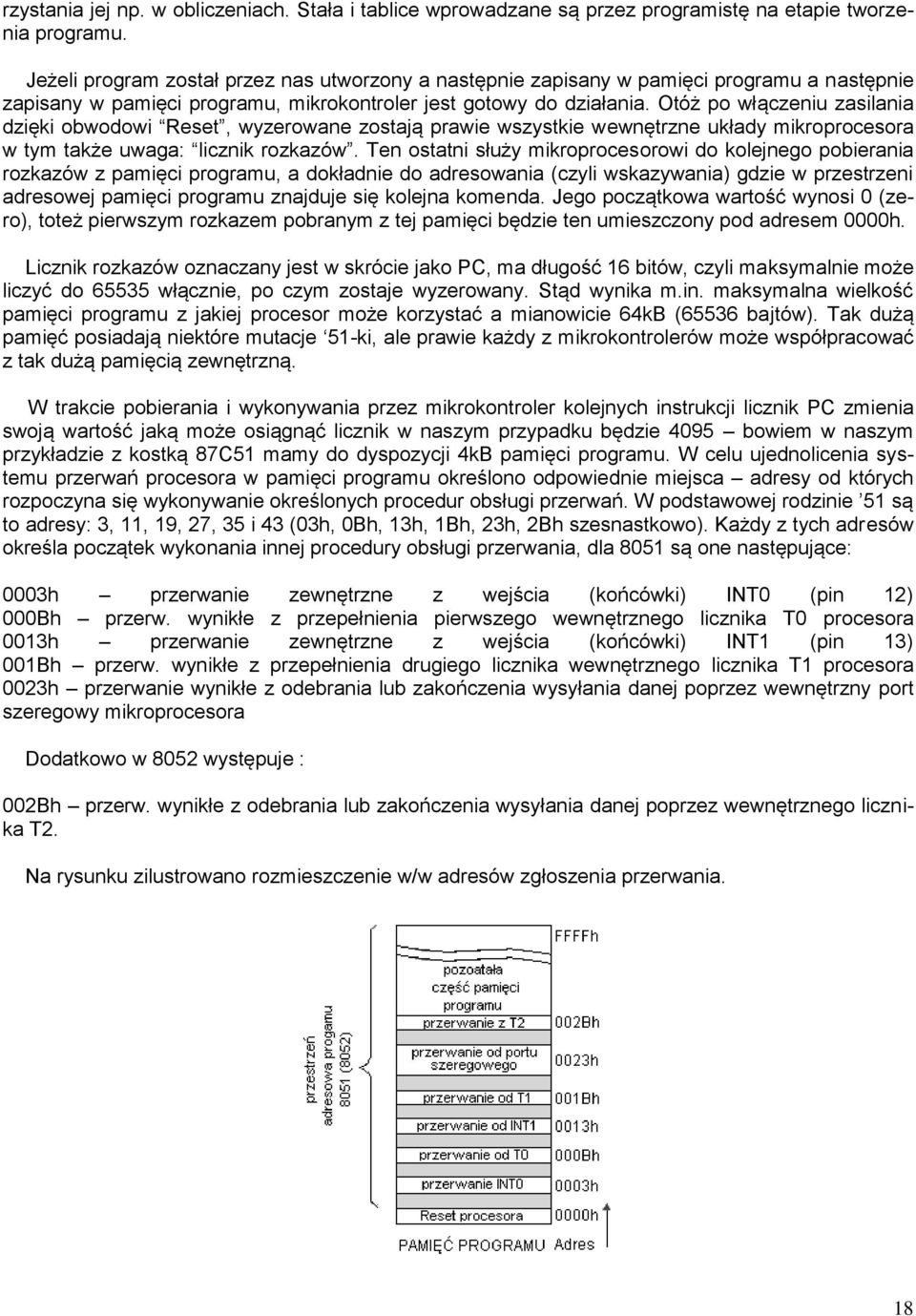 Otóż po włączeniu zasilania dzięki obwodowi Reset, wyzerowane zostają prawie wszystkie wewnętrzne układy mikroprocesora w tym także uwaga: licznik rozkazów.