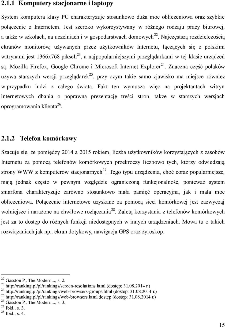 Najczęstszą rozdzielczością ekranów monitorów, używanych przez użytkowników Internetu, łączących się z polskimi witrynami jest 1366x768 pikseli 23, a najpopularniejszymi przeglądarkami w tej klasie