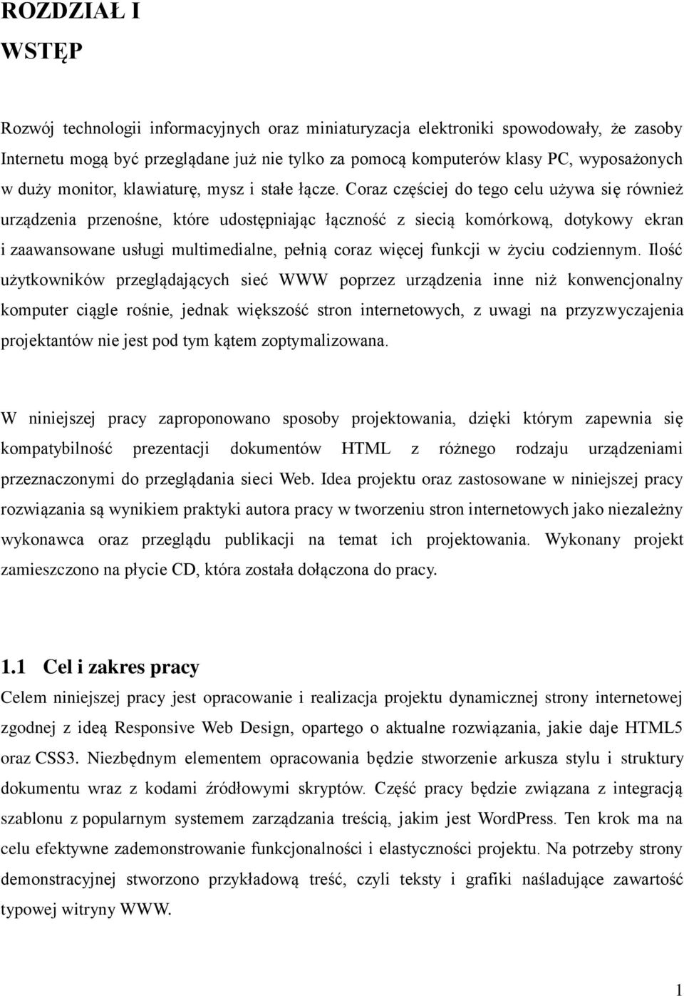 Coraz częściej do tego celu używa się również urządzenia przenośne, które udostępniając łączność z siecią komórkową, dotykowy ekran i zaawansowane usługi multimedialne, pełnią coraz więcej funkcji w