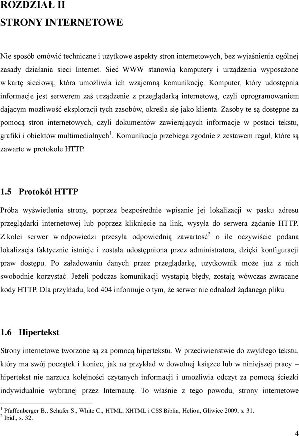 Komputer, który udostępnia informacje jest serwerem zaś urządzenie z przeglądarką internetową, czyli oprogramowaniem dającym możliwość eksploracji tych zasobów, określa się jako klienta.