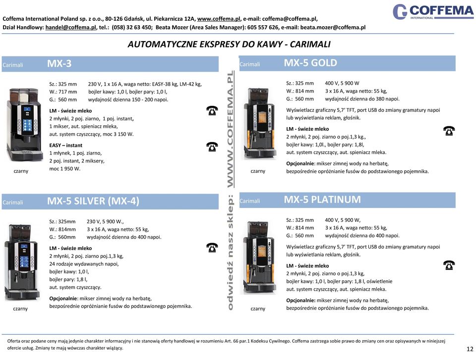 ziarno, 1 poj. instant, 1 mikser, aut. spieniacz mleka, aut. system czyszczący, moc 3 150 W. EASY instant 1 młynek, 1 poj. ziarno, 2 poj. instant, 2 miksery, moc 1 950 W.