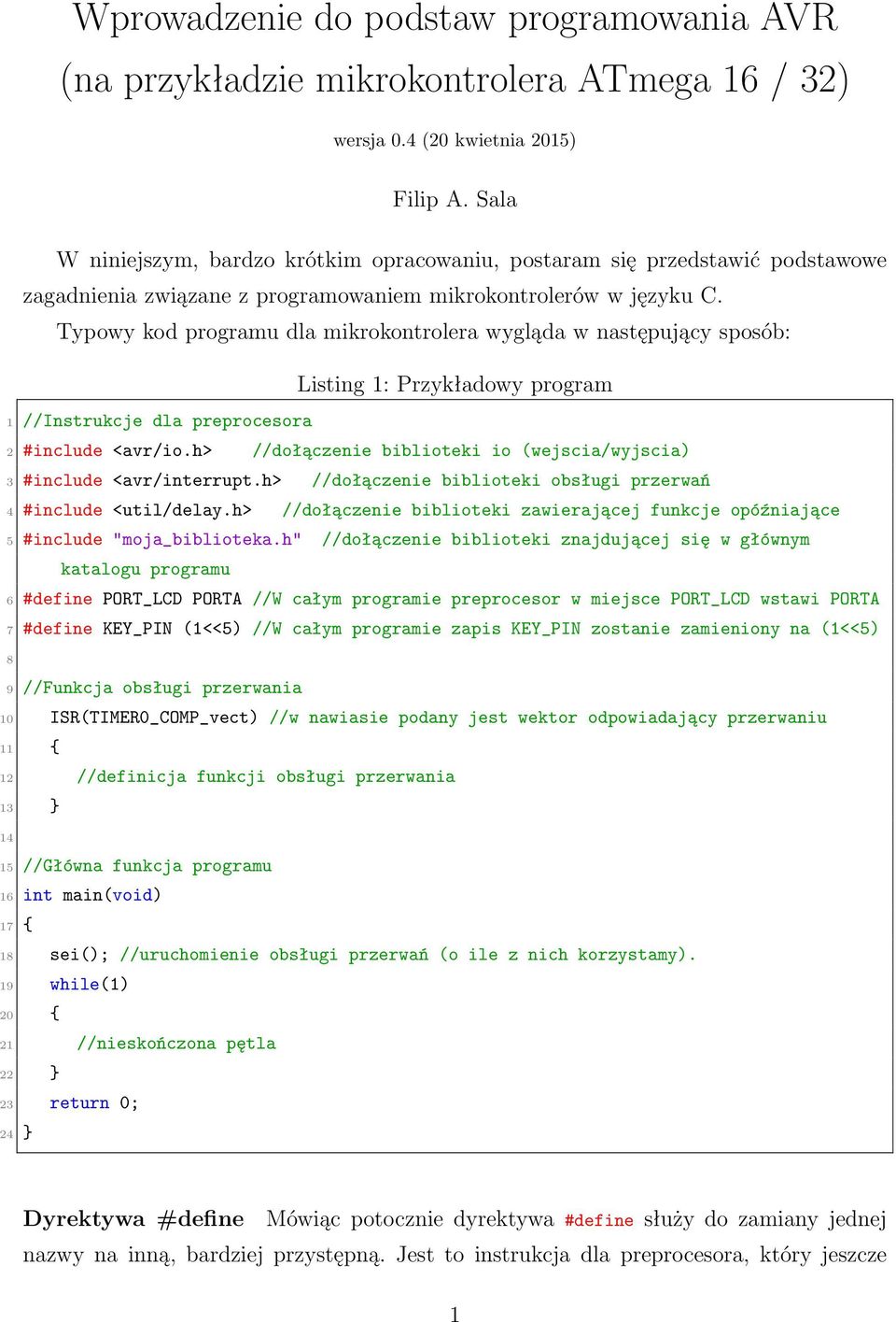 Typowy kod programu dla mikrokontrolera wygląda w następujący sposób: Listing 1: Przykładowy program 1 //Instrukcje dla preprocesora 2 #include <avr/io.