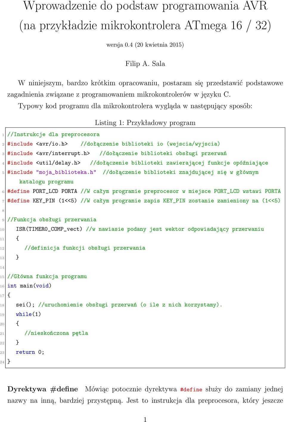 Typowy kod programu dla mikrokontrolera wygląda w następujący sposób: Listing 1: Przykładowy program 1 //Instrukcje dla preprocesora 2 #include <avr/io.