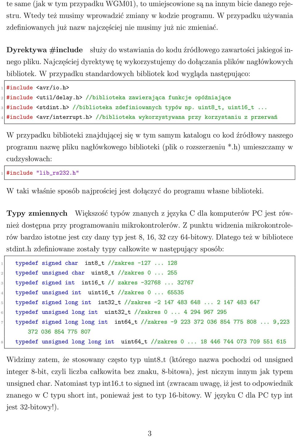 Najczęściej dyrektywę tę wykorzystujemy do dołączania plików nagłówkowych bibliotek. W przypadku standardowych bibliotek kod wygląda następująco: 1 #include <avr/io.h> 2 #include <util/delay.