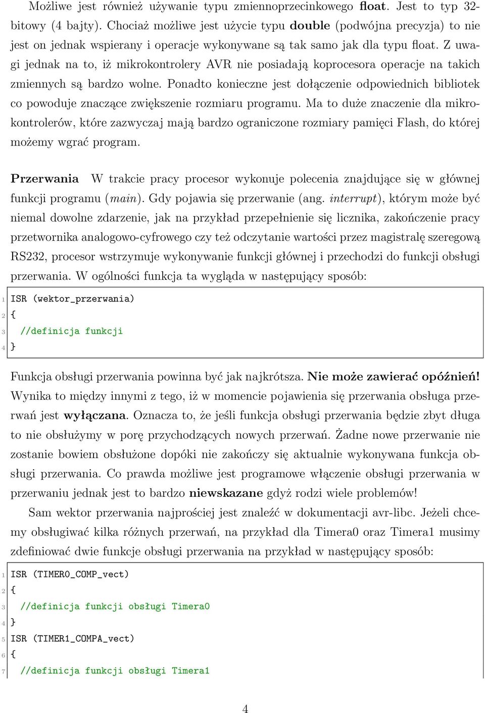 Z uwagi jednak na to, iż mikrokontrolery AVR nie posiadają koprocesora operacje na takich zmiennych są bardzo wolne.