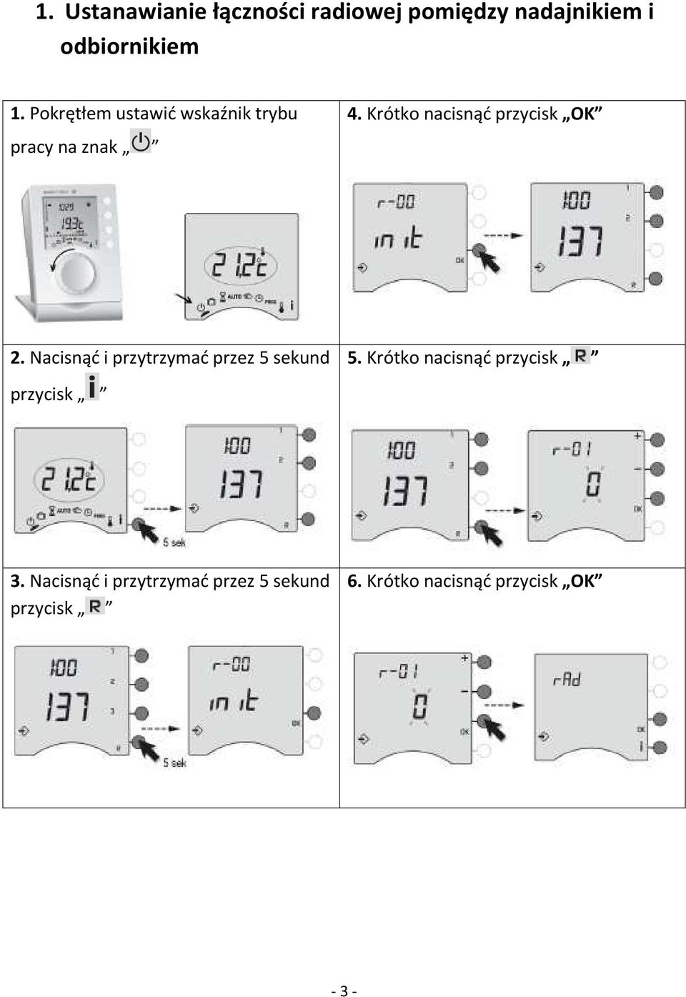 Krótko nacisnąć przycisk OK 2. Nacisnąć i przytrzymać przez 5 sekund 5.