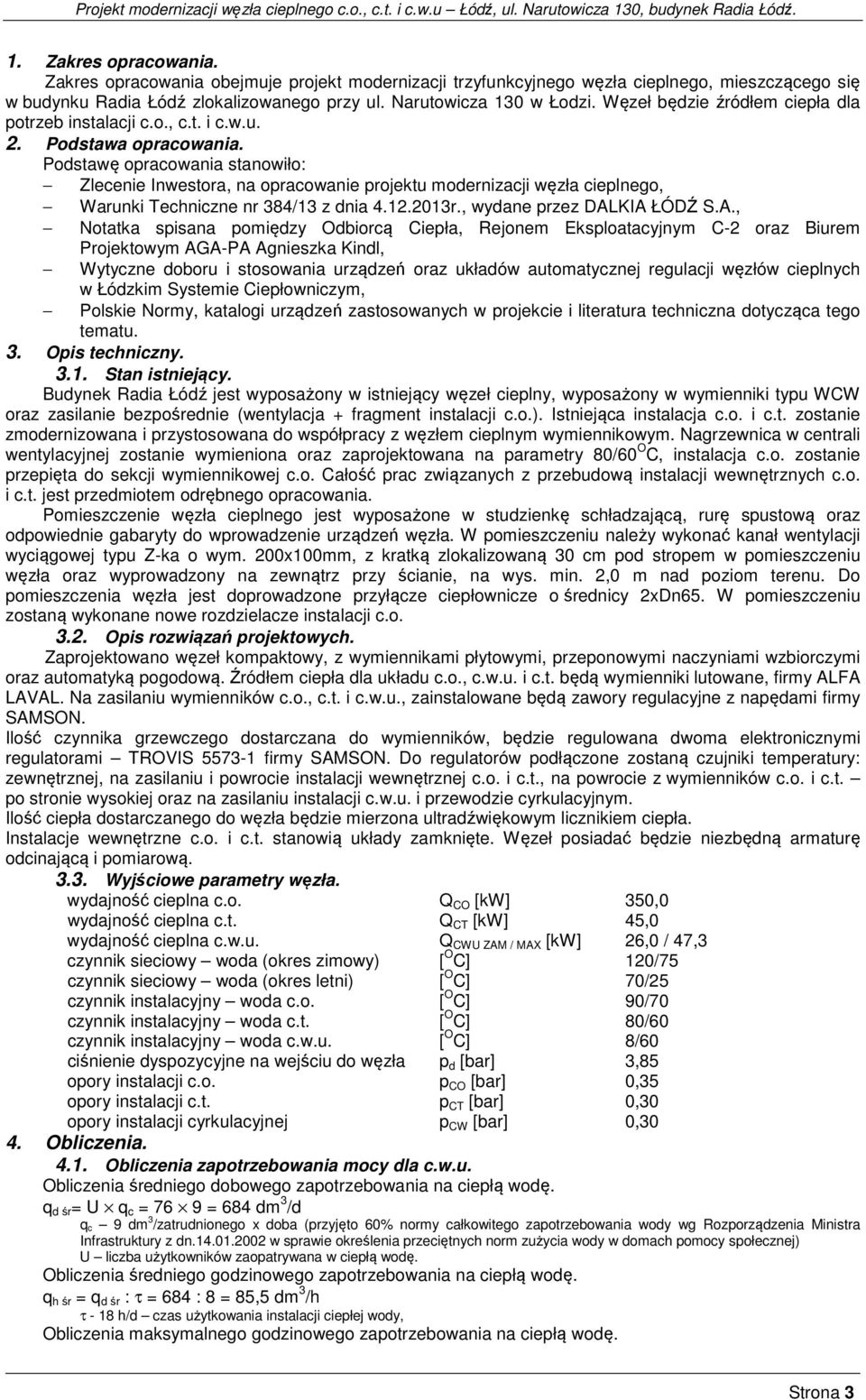 Podstawę opracowania stanowiło: Zlecenie Inwestora, na opracowanie projektu modernizacji węzła cieplnego, Warunki Techniczne nr 384/13 z dnia 4.12.2013r., wydane przez DAL