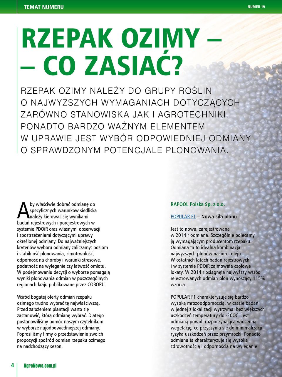 Aby właściwie dobrać odmianę do specyficznych warunków siedliska należy kierować się wynikami badań rejestrowych i porejestrowych w systemie PDOiR oraz własnymi obserwacji i spostrzeżeniami