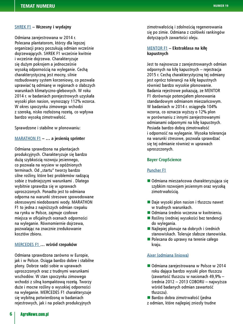 Cechą charakterystyczną jest mocny, silnie rozbudowany system korzeniowy, co pozwala uprawiać tą odmianę w regionach o słabszych warunkach klimatyczno-glebowych. W roku 2014 r.