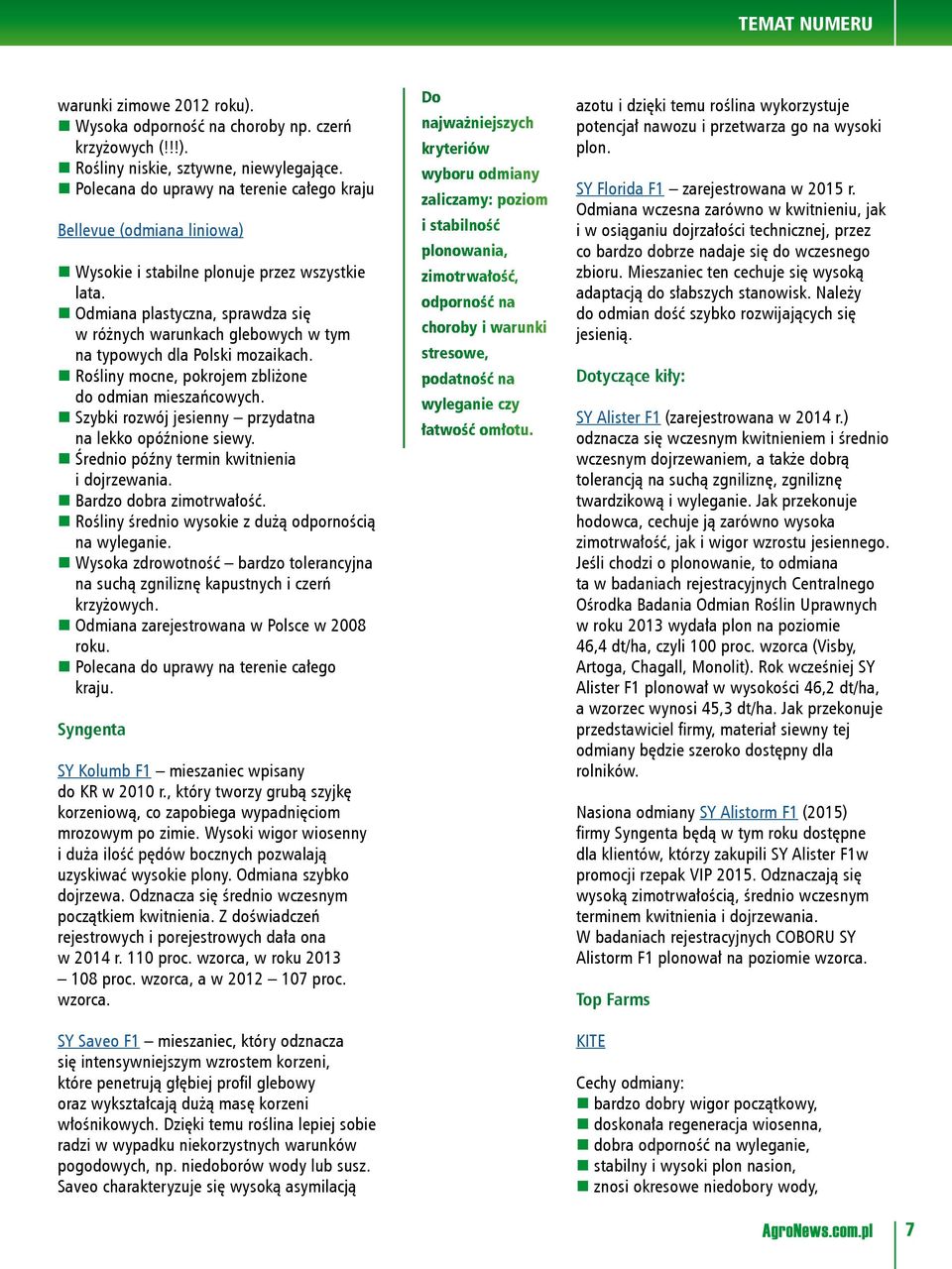 Odmiana plastyczna, sprawdza się w różnych warunkach glebowych w tym na typowych dla Polski mozaikach. Rośliny mocne, pokrojem zbliżone do odmian mieszańcowych.