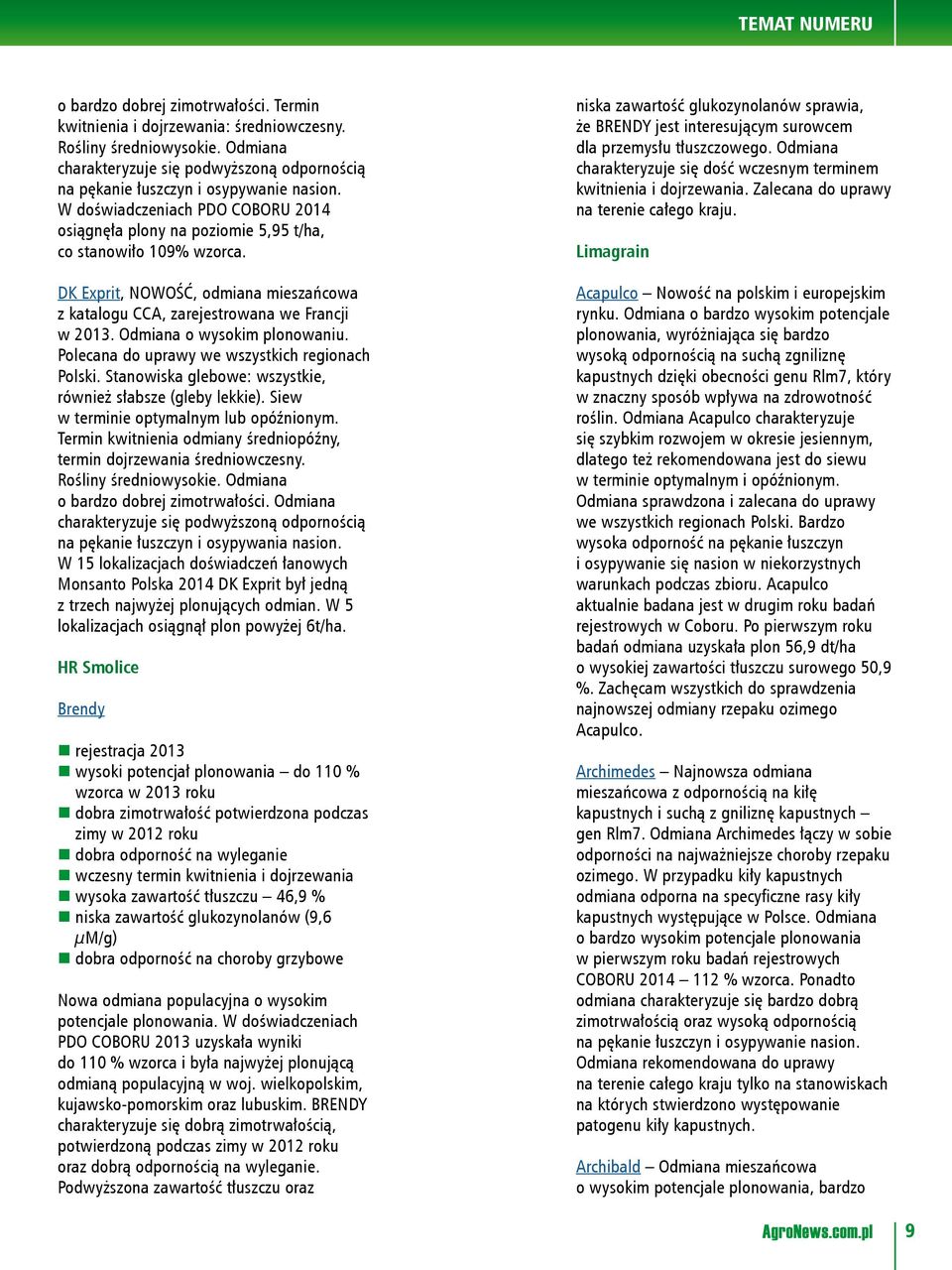 DK Exprit, NOWOŚĆ, odmiana mieszańcowa z katalogu CCA, zarejestrowana we Francji w 2013. Odmiana o wysokim plonowaniu. Polecana do uprawy we wszystkich regionach Polski.