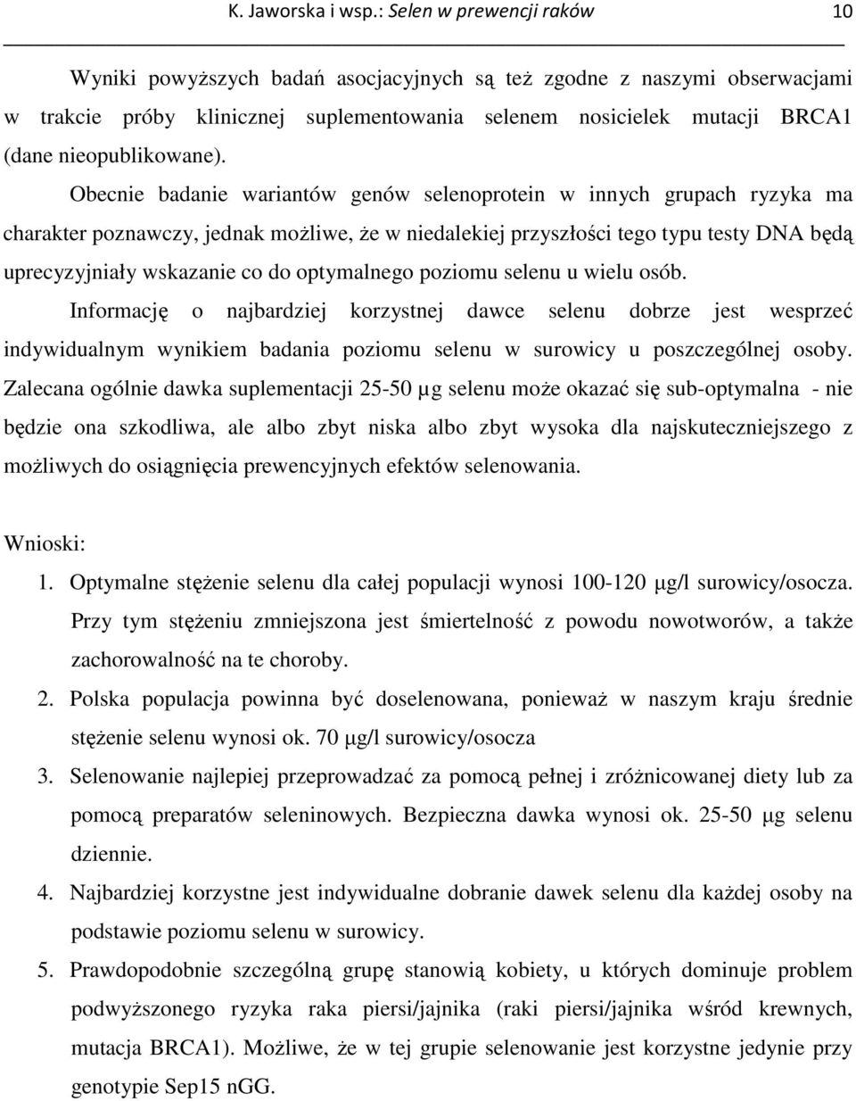 optymalnego poziomu selenu u wielu osób. Informację o najbardziej korzystnej dawce selenu dobrze jest wesprzeć indywidualnym wynikiem badania poziomu selenu w surowicy u poszczególnej osoby.