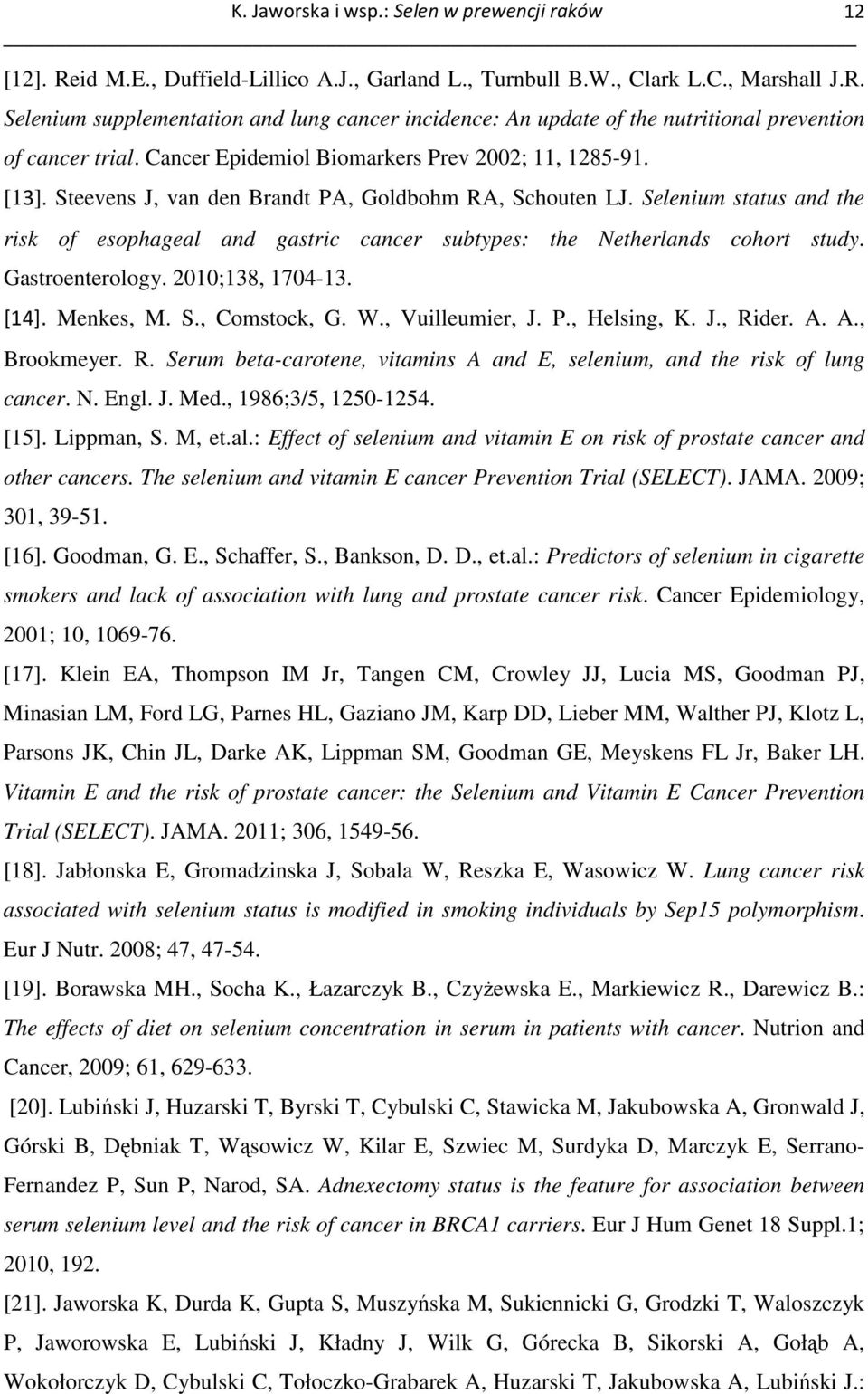 Selenium status and the risk of esophageal and gastric cancer subtypes: the Netherlands cohort study. Gastroenterology. 2010;138, 1704-13. [14]. Menkes, M. S., Comstock, G. W., Vuilleumier, J. P.