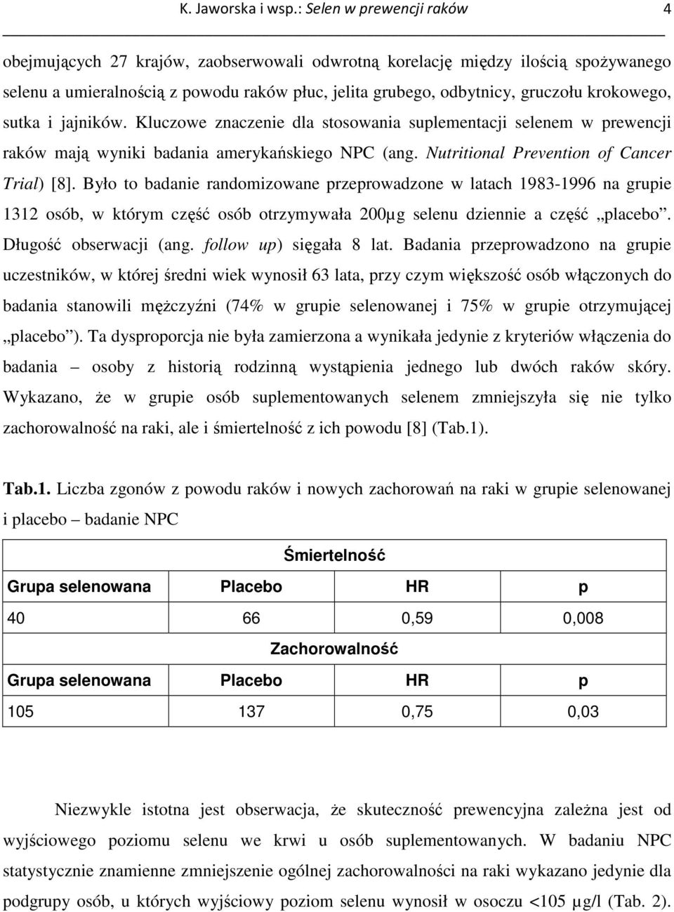 Było to badanie randomizowane przeprowadzone w latach 1983-1996 na grupie 1312 osób, w którym część osób otrzymywała 200µg selenu dziennie a część placebo. Długość obserwacji (ang.