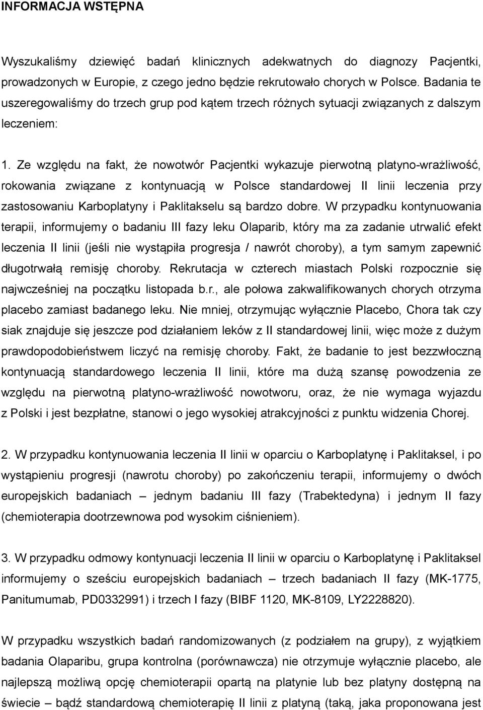 Ze względu na fakt, że nowotwór Pacjentki wykazuje pierwotną platyno-wrażliwość, rokowania związane z kontynuacją w Polsce standardowej II linii leczenia przy zastosowaniu Karboplatyny i Paklitakselu