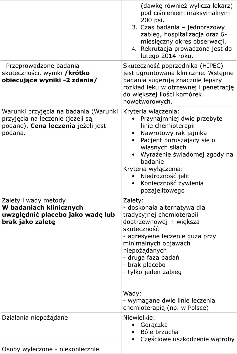 Czas badania jednorazowy zabieg, hospitalizacja oraz 6- miesięczny okres obserwacji. 4. Rekrutacja prowadzona jest do lutego 2014 roku. Skuteczność poprzednika (HIPEC) jest ugruntowana klinicznie.