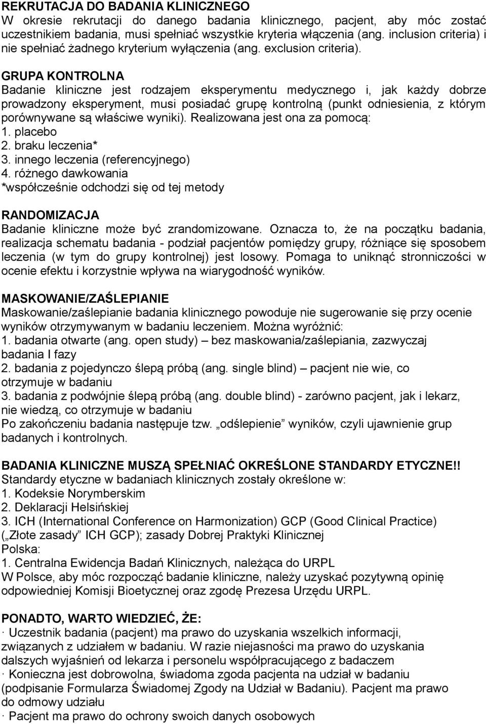 GRUPA KONTROLNA Badanie kliniczne jest rodzajem eksperymentu medycznego i, jak każdy dobrze prowadzony eksperyment, musi posiadać grupę kontrolną (punkt odniesienia, z którym porównywane są właściwe