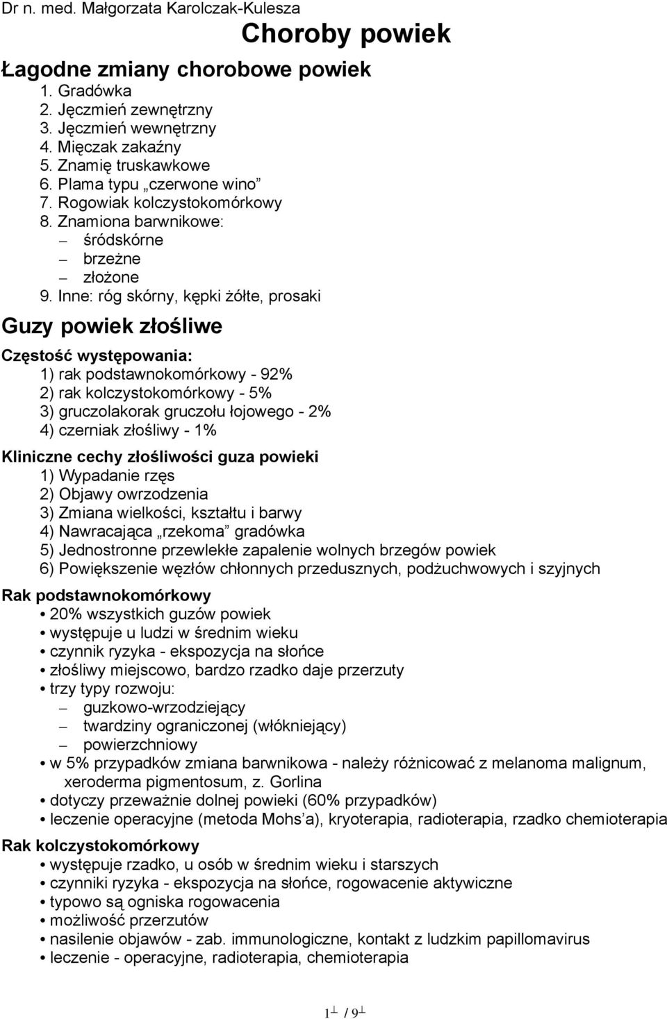 Inne: róg skórny, kępki żółte, prosaki Guzy powiek złośliwe Częstość występowania: 1) rak podstawnokomórkowy - 92% 2) rak kolczystokomórkowy - 5% 3) gruczolakorak gruczołu łojowego - 2% 4) czerniak