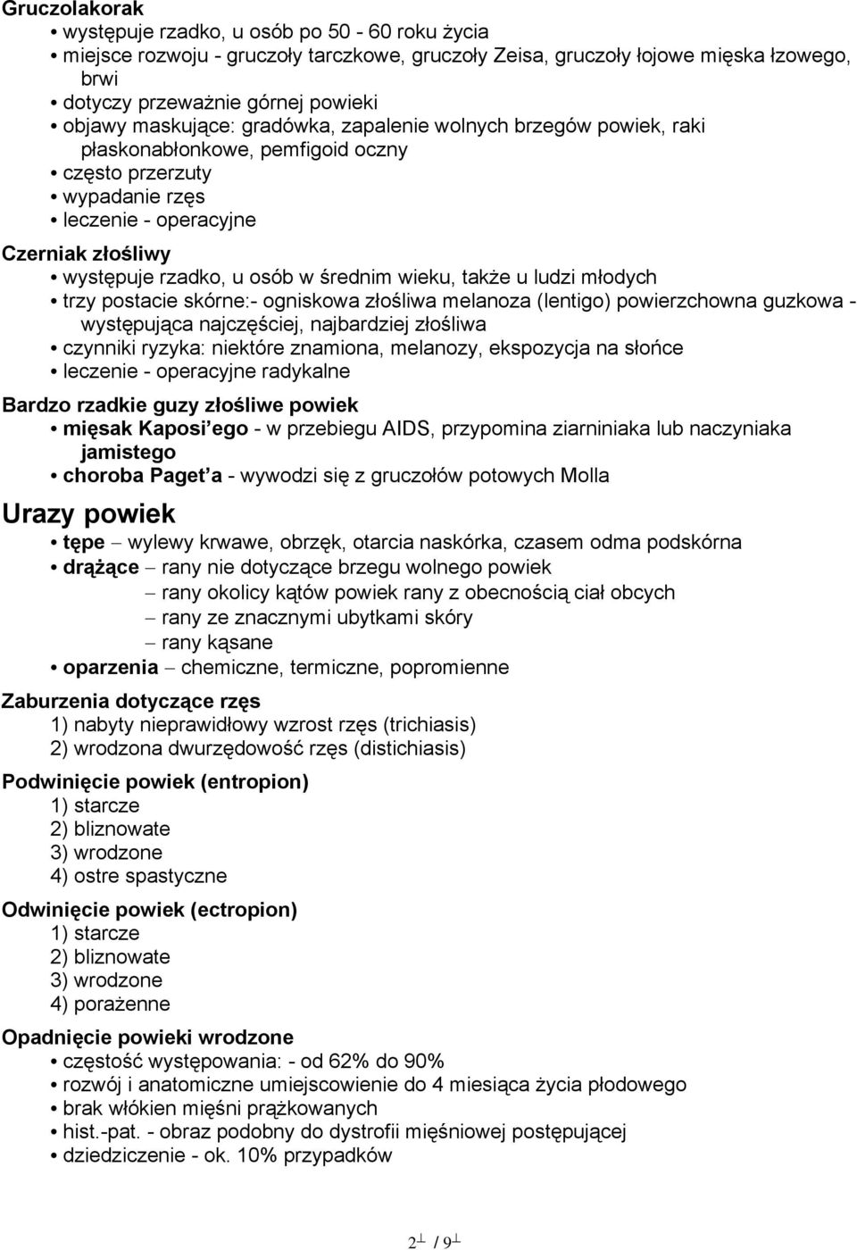 średnim wieku, także u ludzi młodych trzy postacie skórne:- ogniskowa złośliwa melanoza (lentigo) powierzchowna guzkowa - występująca najczęściej, najbardziej złośliwa czynniki ryzyka: niektóre