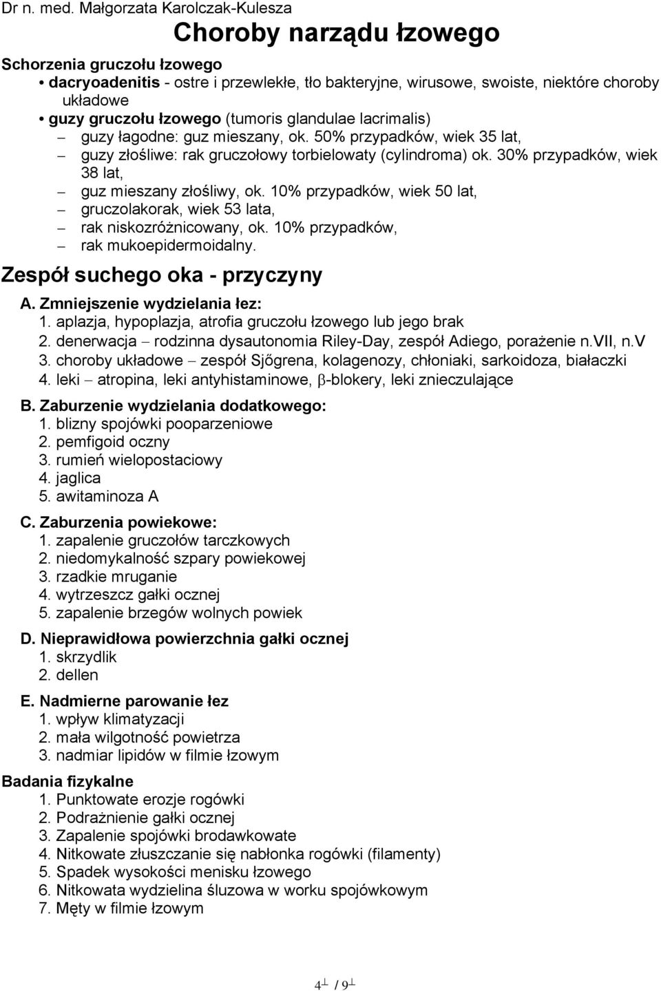 łzowego (tumoris glandulae lacrimalis) guzy łagodne: guz mieszany, ok. 50% przypadków, wiek 35 lat, guzy złośliwe: rak gruczołowy torbielowaty (cylindroma) ok.