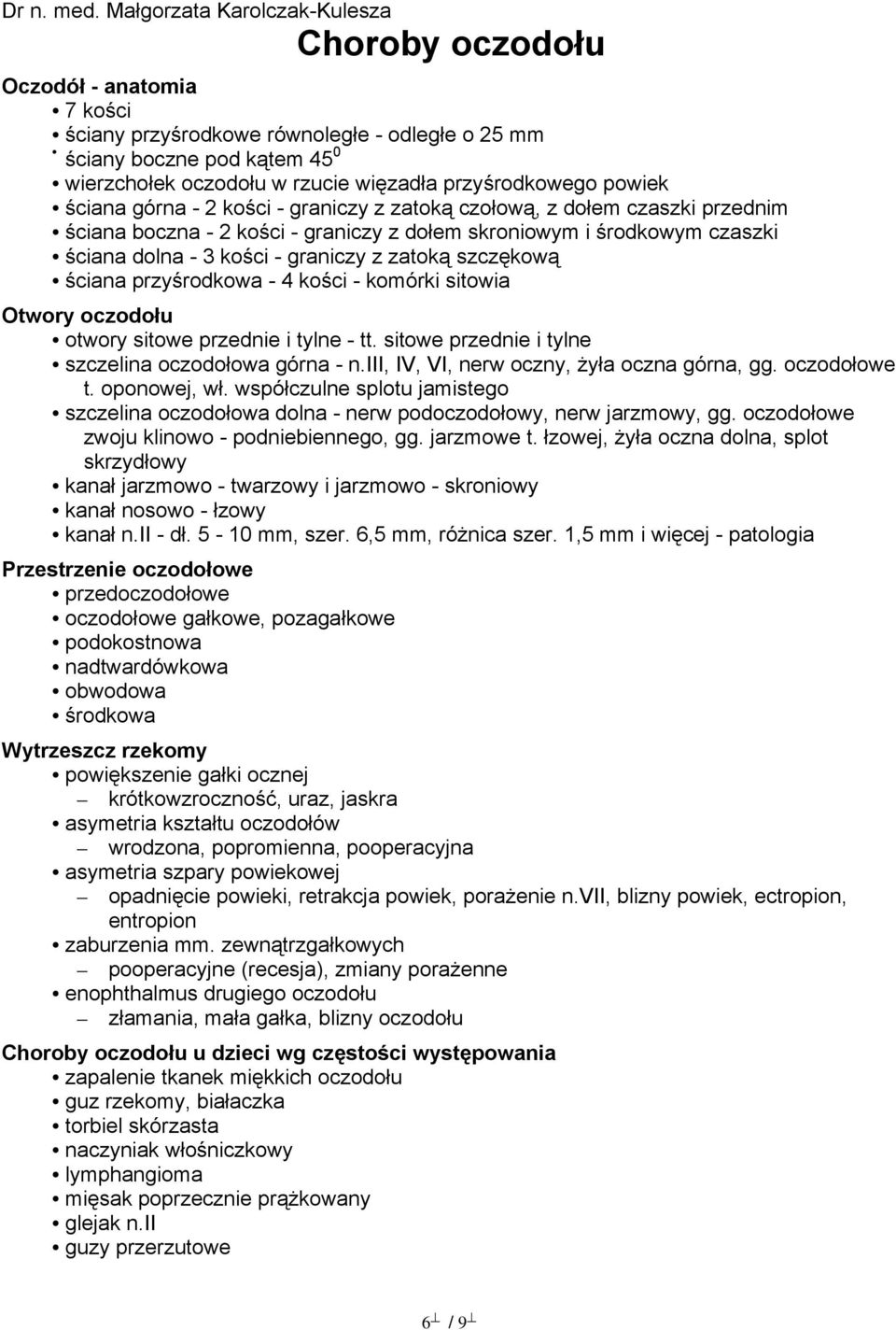 przyśrodkowego powiek ściana górna - 2 kości - graniczy z zatoką czołową, z dołem czaszki przednim ściana boczna - 2 kości - graniczy z dołem skroniowym i środkowym czaszki ściana dolna - 3 kości -