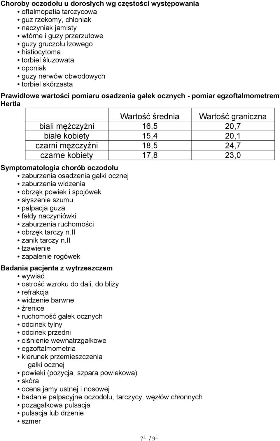 kobiety 15,4 20,1 czarni mężczyźni 18,5 24,7 czarne kobiety 17,8 23,0 Symptomatologia chorób oczodołu zaburzenia osadzenia gałki ocznej zaburzenia widzenia obrzęk powiek i spojówek słyszenie szumu