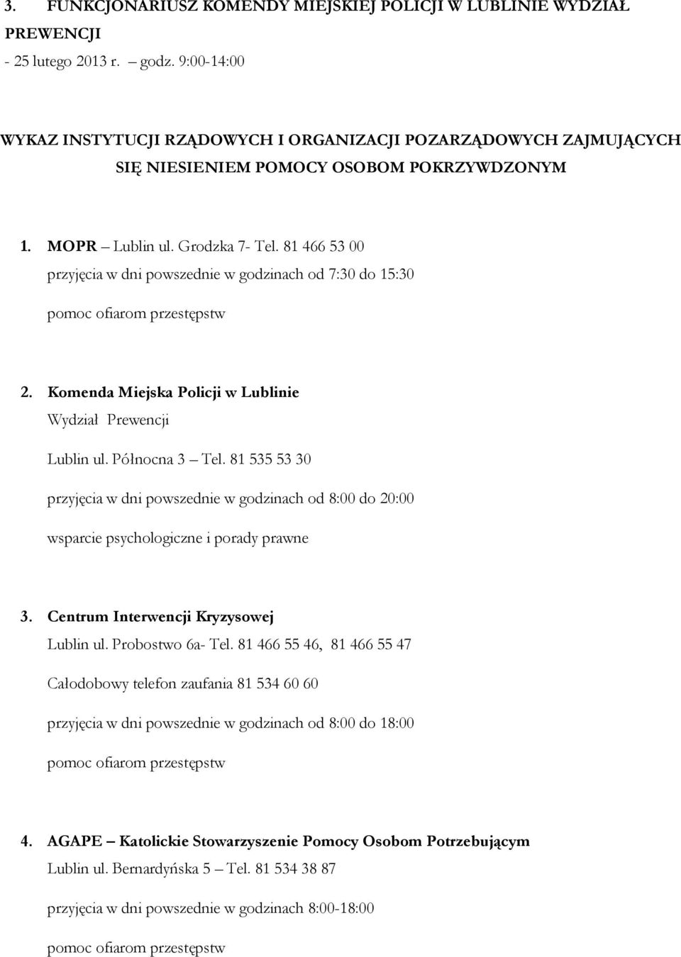 81 466 53 00 przyjęcia w dni powszednie w godzinach od 7:30 do 15:30 pomoc ofiarom przestępstw 2. Komenda Miejska Policji w Lublinie Wydział Prewencji Lublin ul. Północna 3 Tel.