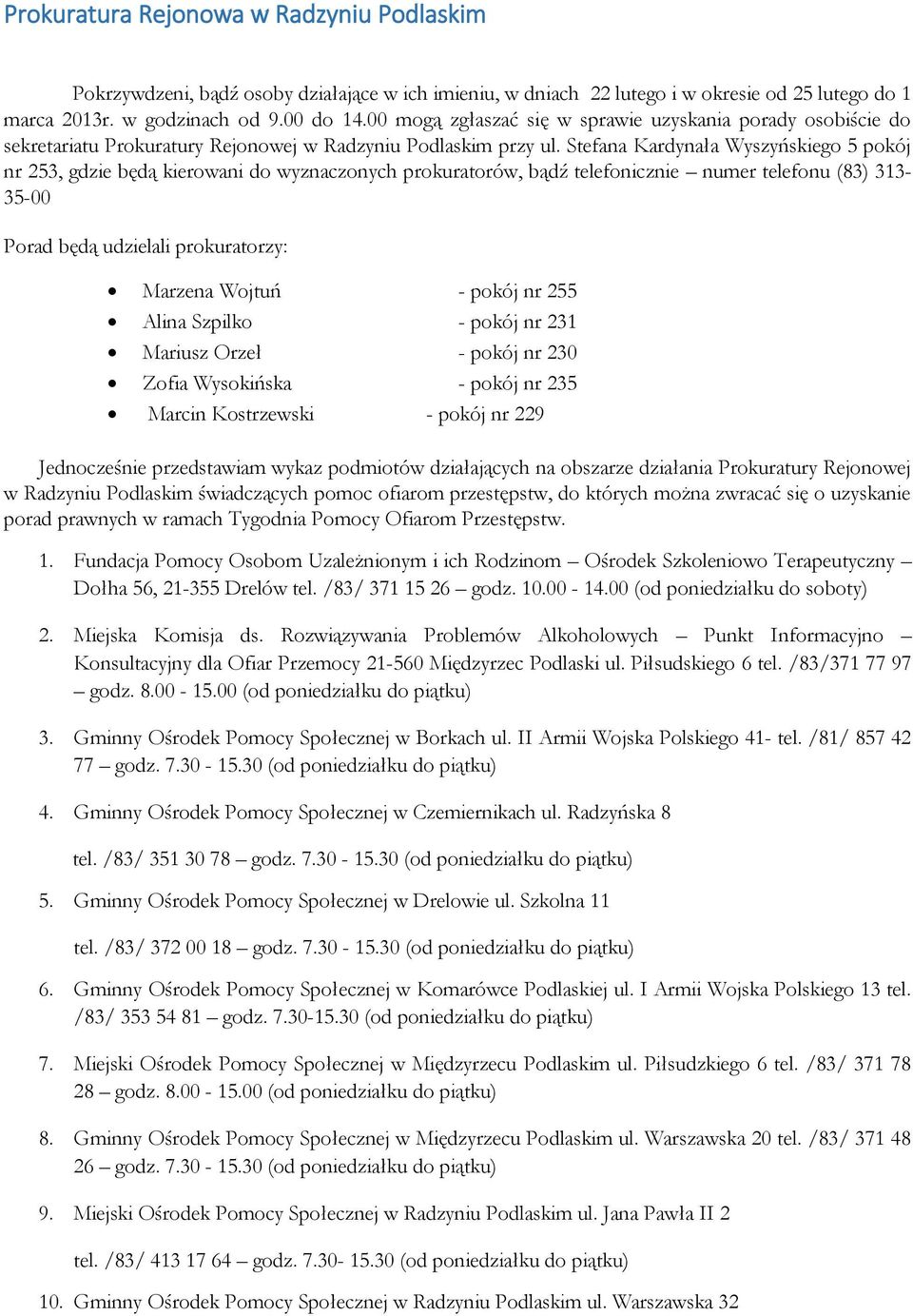 Stefana Kardynała Wyszyńskiego 5 pokój nr 253, gdzie będą kierowani do wyznaczonych prokuratorów, bądź telefonicznie numer telefonu (83) 313-35-00 Porad będą udzielali prokuratorzy: Marzena Wojtuń -