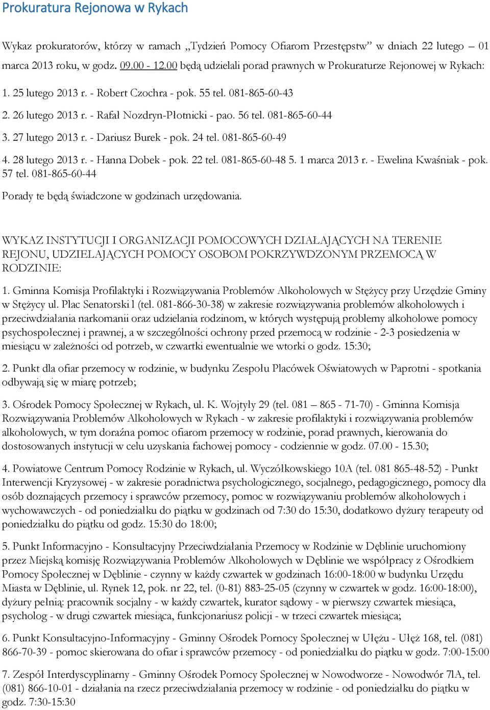 081-865-60-44 3. 27 lutego 2013 r. - Dariusz Burek - pok. 24 tel. 081-865-60-49 4. 28 lutego 2013 r. - Hanna Dobek - pok. 22 tel. 081-865-60-48 5. 1 marca 2013 r. - Ewelina Kwaśniak - pok. 57 tel.