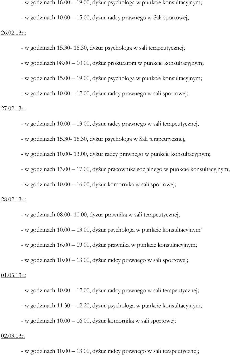 00, dyżur psychologa w punkcie konsultacyjnym; - w godzinach 10.00 12.00, dyżur radcy prawnego w sali sportowej; 27.02.13r.: - w godzinach 10.00 13.