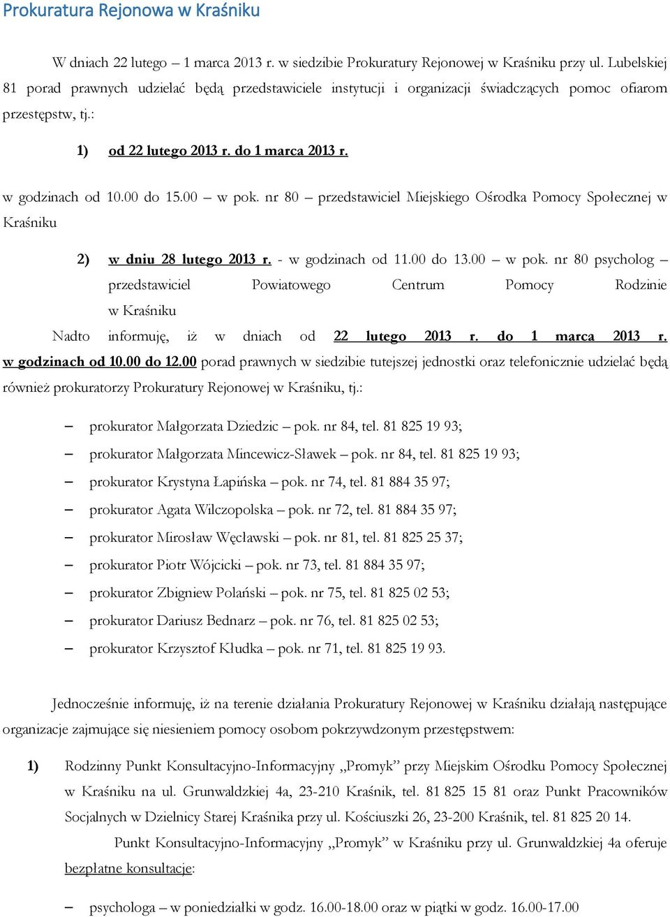 00 w pok. nr 80 przedstawiciel Miejskiego Ośrodka Pomocy Społecznej w Kraśniku 2) w dniu 28 lutego 2013 r. - w godzinach od 11.00 do 13.00 w pok. nr 80 psycholog przedstawiciel Powiatowego Centrum Pomocy Rodzinie w Kraśniku Nadto informuję, iż w dniach od 22 lutego 2013 r.