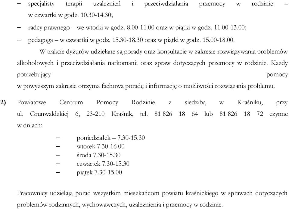 Każdy potrzebujący w powyższym zakresie otrzyma fachową poradę i informację o możliwości rozwiązania problemu. pomocy 2) Powiatowe Centrum Pomocy Rodzinie z siedzibą w Kraśniku, przy ul.