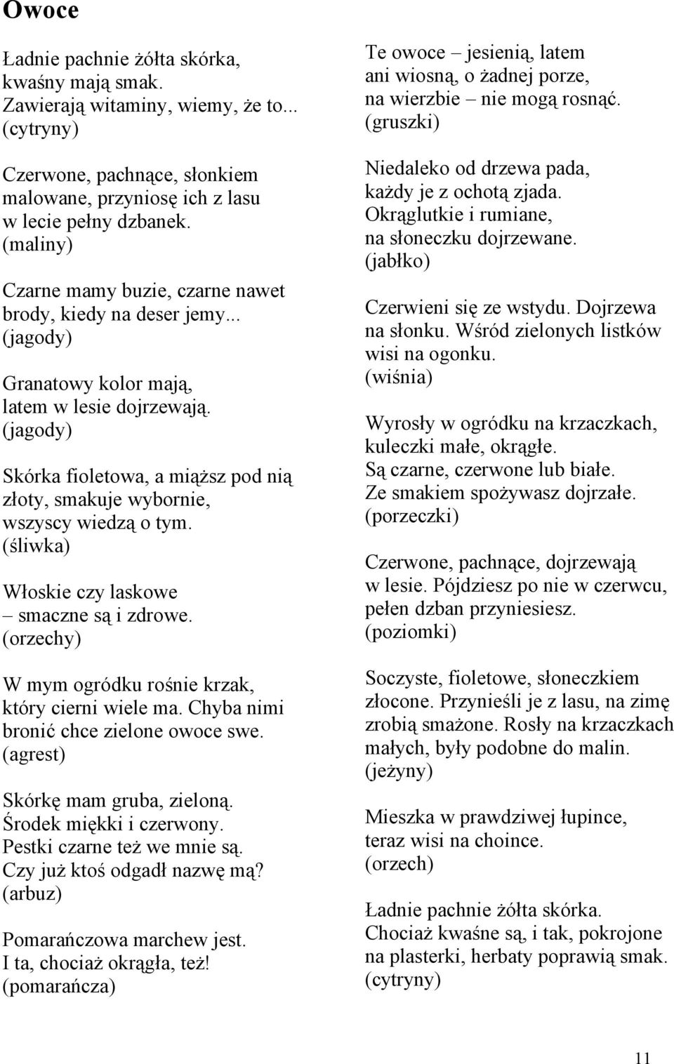 (jagody) Skórka fioletowa, a miąższ pod nią złoty, smakuje wybornie, wszyscy wiedzą o tym. (śliwka) Włoskie czy laskowe smaczne są i zdrowe.